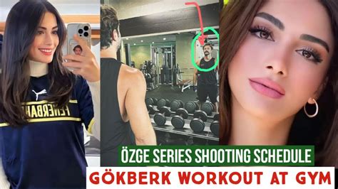 Zge Yagiz Series Shooting Schedule G Kberk Demirci Workout At Gym