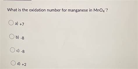 Solved What Is The Oxidation Number For Manganese In Mn04 O A 7