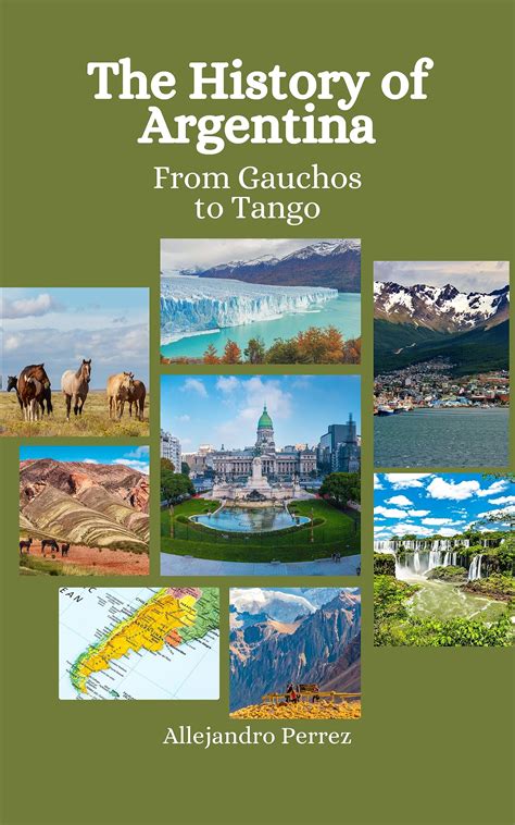 The History of Argentina: From Gauchos to Tango by Allejandro Perrez