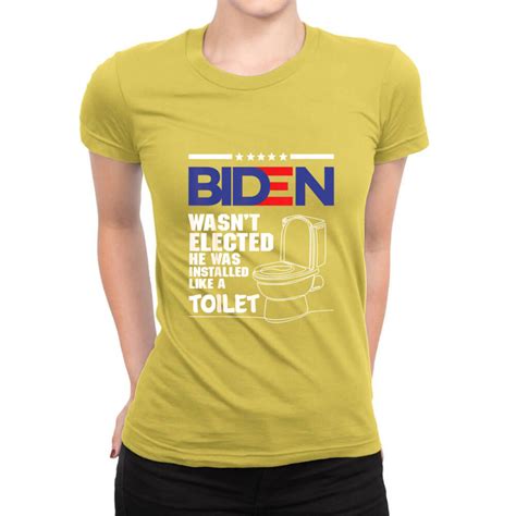 Joe Biden Wasnt Elected He Was Installed Like A Toilet Ladies Fitted T