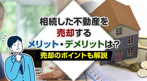 相続した不動産を売却するメリット・デメリットは？売却のポイントも解説｜泉州エリアの不動産売却・買取｜泉州不動産com