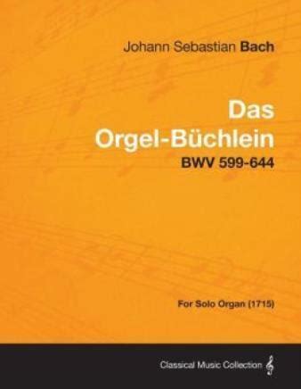 Das Orgel Buchlein Bwv 599 644 For Solo Organ 1715 9781447476665