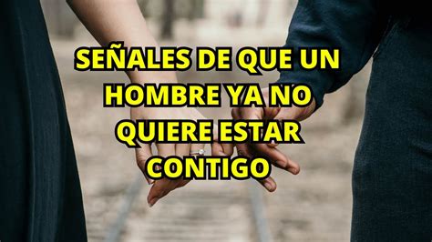 Señales De Que Un Hombre Ya No Quiere Estar Contigo Reflexiones Amor