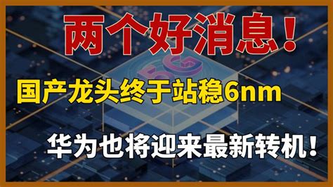 2个好消息传来！国产龙头终于站稳6nm，华为芯片迎来转机数码数码综合好看视频