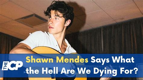 Shawn Mendes What The Hell Are We Dying For Inspired By Musical Struggles Youtube