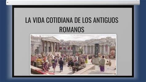 La Vida Cotidiana De Los Antiguos Romanos