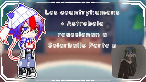 Countryhumans Astrobola Reaccionan A Solarballs Parte Gacha