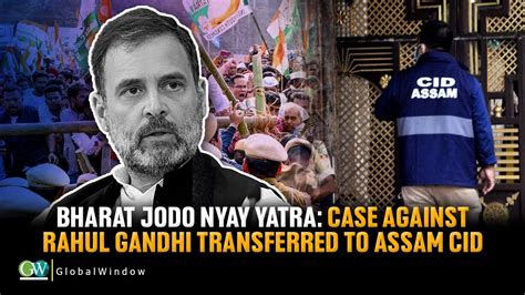 Bharat Jodo Nyay Yatra Case Against Rahul Gandhi Transferred To Assam