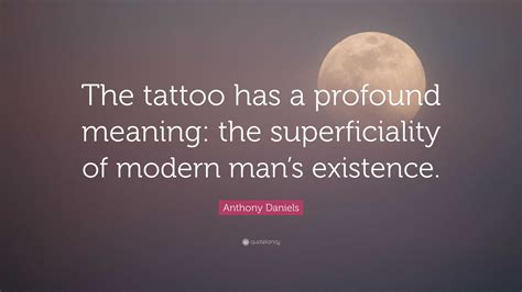 Anthony Daniels Quote: “The tattoo has a profound meaning: the ...