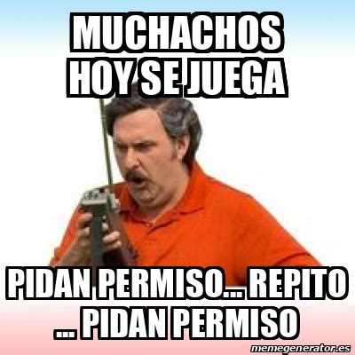 Meme Personalizado Muchachos Hoy Se Juega Pidan Permiso Repito