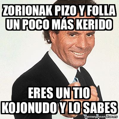 Meme Julio Iglesias ZORIONAK PIZO Y FOLLA UN POCO MÁS KERIDO ERES UN