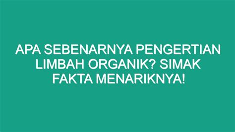 Apa Sebenarnya Pengertian Limbah Organik Simak Fakta Menariknya Geograf