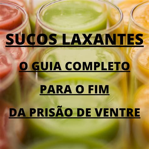 SUCOS LAXANTES O GUIA COMPLETO PARA O FIM DA PRISÃO DE VENTRE