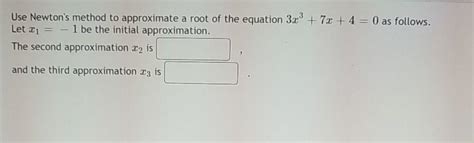 Solved Use Newtons Method To Approximate A Root Of The