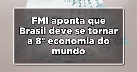 Fmi Aponta Que Brasil Deve Se Tornar A 8º Economia Do Mundo Em 2024