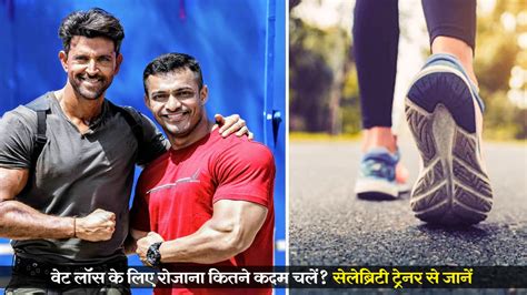 वेट लॉस के लिए रोजाना कितने कदम चलना जरूरी ऋतिक रोशन के ट्रेनर ने बताया Fat Loss How Many