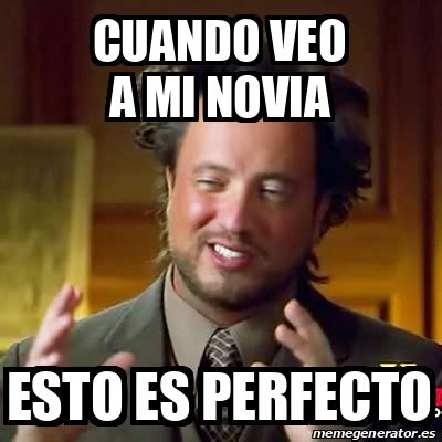 Meme Ancient Aliens Cuando Veo A Mi Novia Esto Es Perfecto