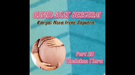 NOVEL ROMANTIS TERBARU HAMIL SAAT BERCERAI PART 28 NOVA IRENE