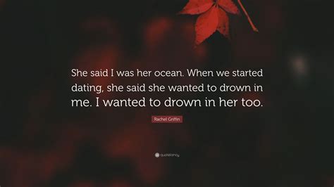 Rachel Griffin Quote She Said I Was Her Ocean When We Started Dating