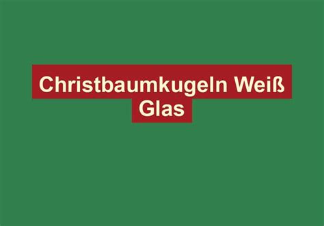 Christbaumkugeln Weiß Glas weihnachten deutschland de