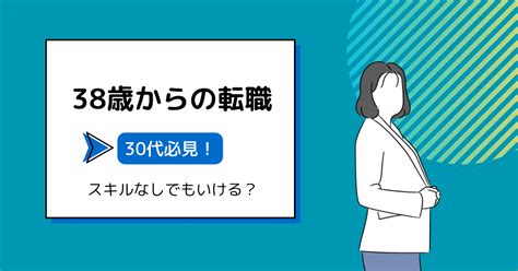 38歳で転職は遅い？スキルなしでも転職できるのかを徹底解説します！ 採用百科事典