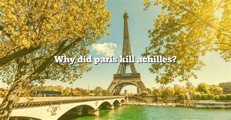 Why Did Paris Kill Achilles? [The Right Answer] 2022 - TraveliZta