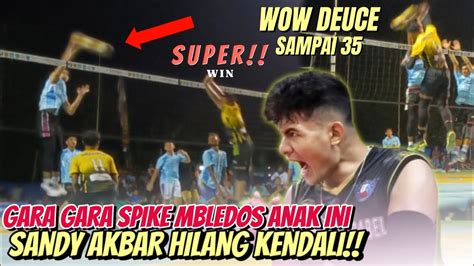 DEUCE SAMPAI 35 SANDY AKBAR HILANG KENDALI GARA GARA SPIKE JEDUK LAWAN