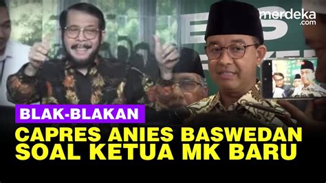 Anies Baswedan Blak Blakan Soal Ketua MK Baru Pengganti Anwar Usman