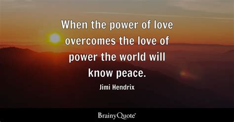 When the power of love overcomes the love of power the world will know ...