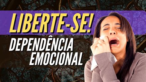 Depend Ncia Emocional Como Se Libertar Youtube