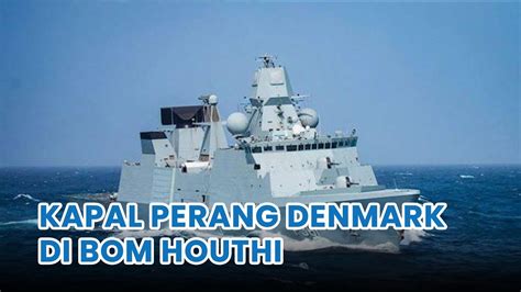 Kapal Perang Denmark Dikirim As Ke Laut Merah Dibom Houthi Youtube