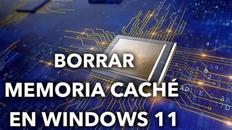 Borrar caché RAM en Windows 11 Guía rápida y eficiente Actualizado