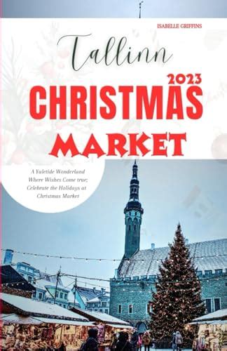 Tallinn Christmas Market 2023: A Yuletide Wonderland Where Wishes Come ...