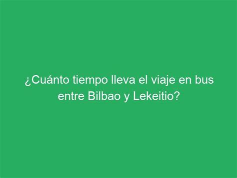 Cu Nto Tiempo Lleva El Viaje En Bus Entre Bilbao Y Lekeitio