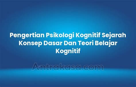 Pengertian Psikologi Kognitif Sejarah Konsep Dasar Dan Teori Belajar