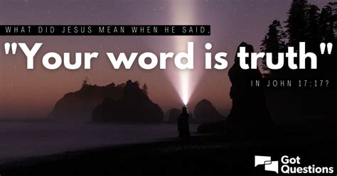 What Did Jesus Mean When He Said Your Word Is Truth” In John 1717