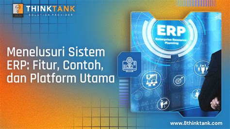 Menelusuri Sistem Erp Fitur Contoh Dan Platform Utama Think Tank