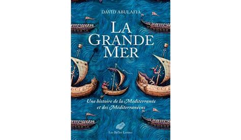 La Grande Mer Une Histoire De La M Diterran E Et Des M Diterran Ens