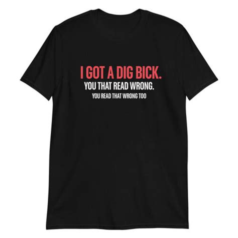 I Got A Dig Bick Shirt Funny Rude Confusion T Shirt Ebay