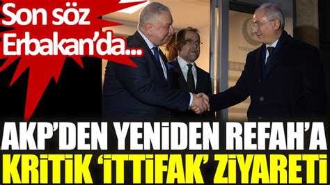 Akp Den Yeniden Refah A Kritik Ittifak Ziyareti Son S Z Erbakanda