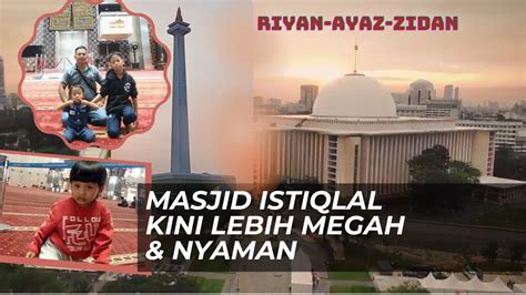 Masjid Istiqlal Kini Lebih Indah Megah Monas Tetap Destinasi