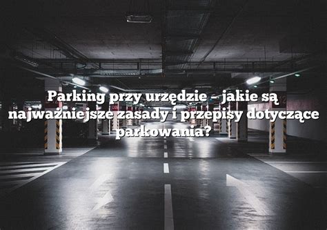 Parking przy urzędzie jakie są najważniejsze zasady i przepisy