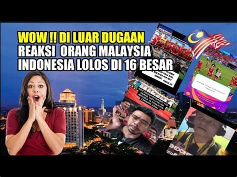 Di Luar Dugaan Reaksi Orang Malaysia Indonesia Lolos Di Besar Piala