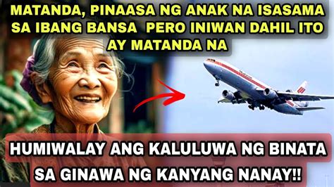 MATANDA INIWAN AT PINAASA NA ISASAMA SA IBANG BANSA DAHIL PABIGAT DAW