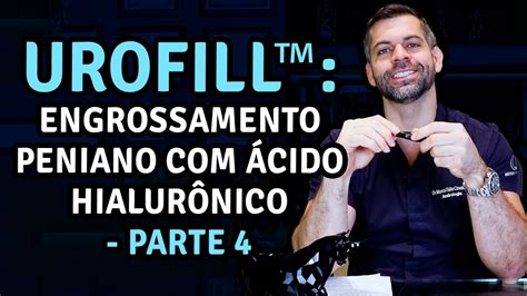 Urofill™ Engrossamento Peniano Com Ácido Hialurônico Parte 4 Dr