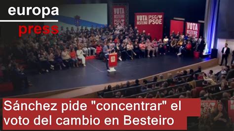 Sánchez pide concentrar el voto del cambio en Besteiro YouTube