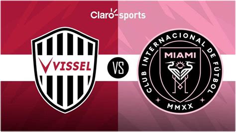 Vissel Kobe Vs Inter Miami En Vivo Horario Y D Nde Ver El Pr Ximo