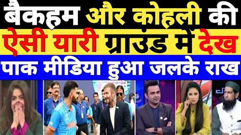 Backhum Aur Kohli Ki Yesi Yari Dekh Pak Media Hua Jalke Rakh