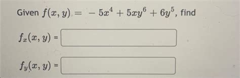 Solved Given F X Y −5x4 5xy6 6y5 Fx X Y Fy X Y