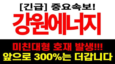 주식 강원에너지 긴급 중요속보 미친 대형 호재 발생 앞으로 300는 더 갑니다 Youtube